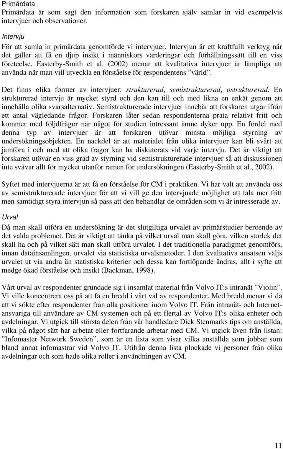 (2002) menar att kvalitativa intervjuer är lämpliga att använda när man vill utveckla en förståelse för respondentens värld.