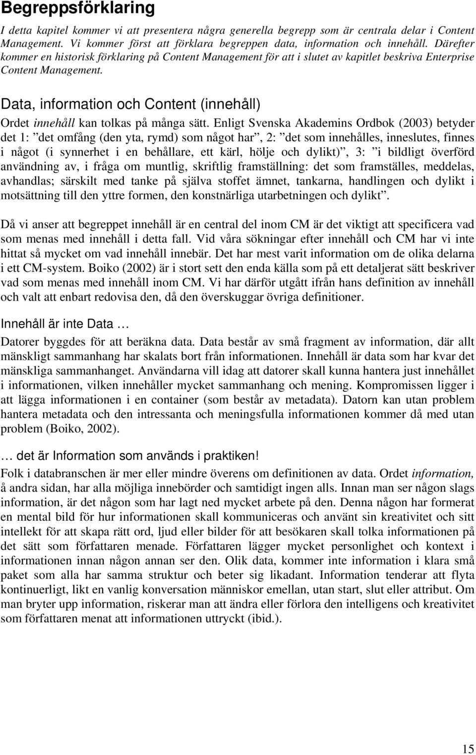 Data, information och Content (innehåll) Ordet innehåll kan tolkas på många sätt.