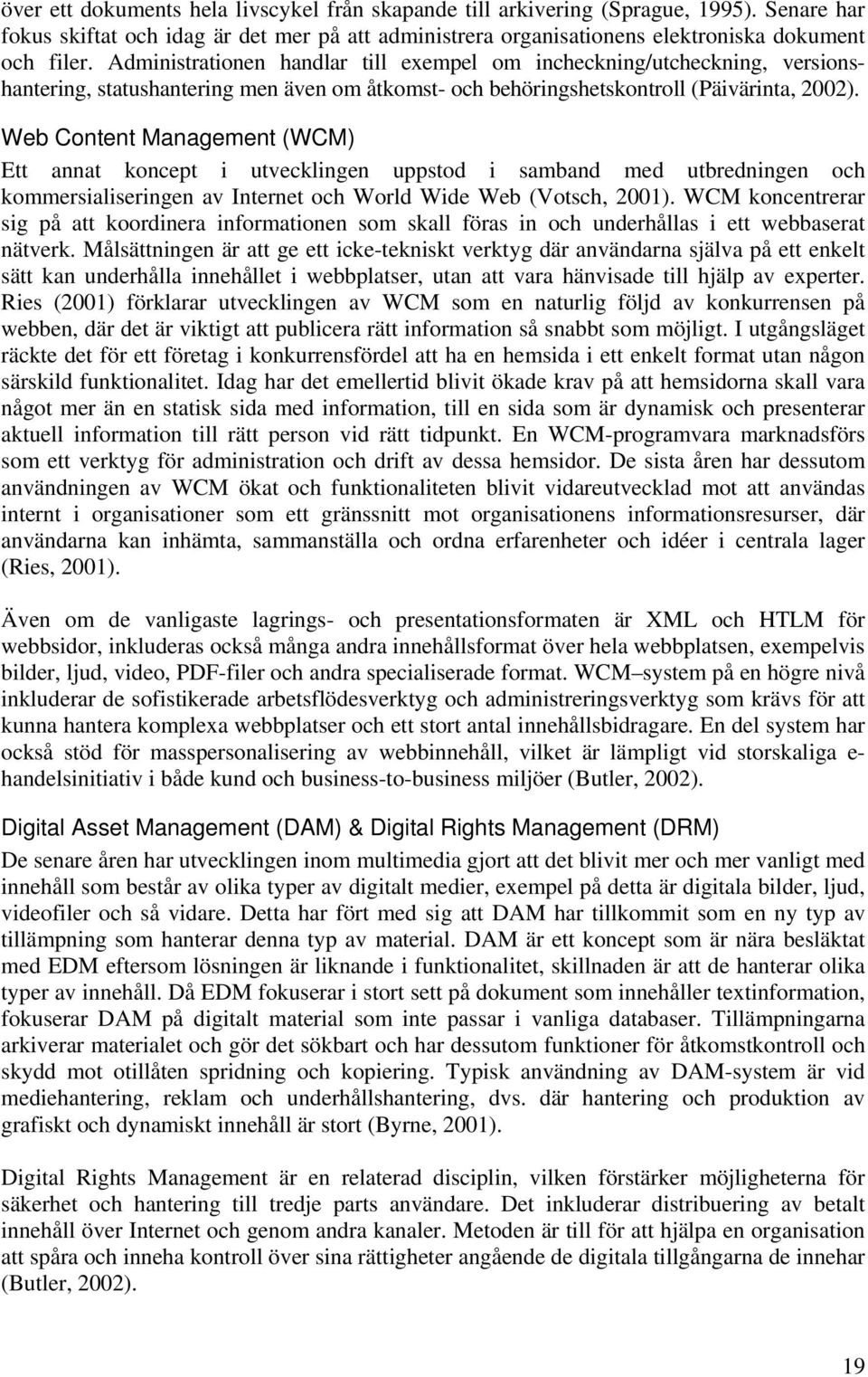 Web Content Management (WCM) Ett annat koncept i utvecklingen uppstod i samband med utbredningen och kommersialiseringen av Internet och World Wide Web (Votsch, 2001).