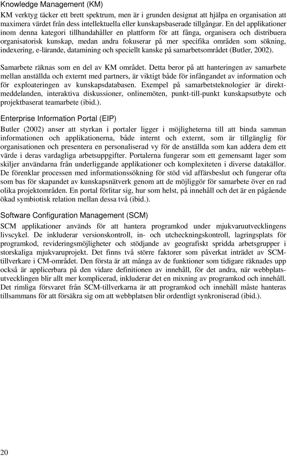 indexering, e-lärande, datamining och speciellt kanske på samarbetsområdet (Butler, 2002). Samarbete räknas som en del av KM området.