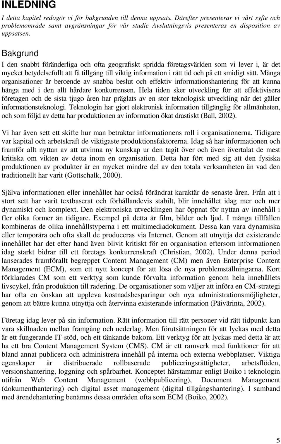 Bakgrund I den snabbt föränderliga och ofta geografiskt spridda företagsvärlden som vi lever i, är det mycket betydelsefullt att få tillgång till viktig information i rätt tid och på ett smidigt sätt.