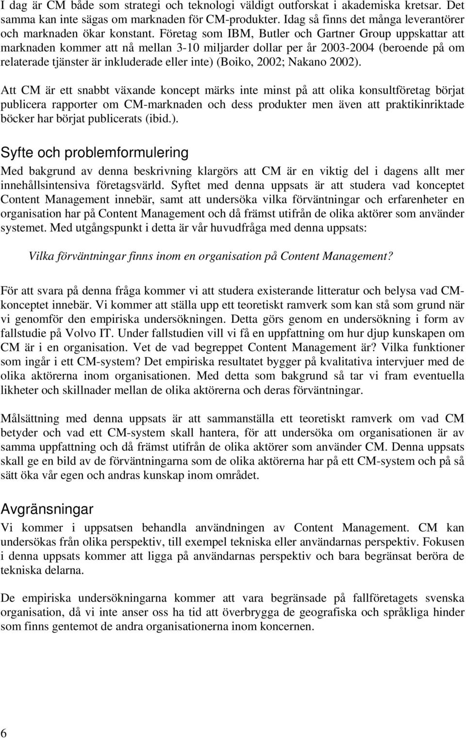 Företag som IBM, Butler och Gartner Group uppskattar att marknaden kommer att nå mellan 3-10 miljarder dollar per år 2003-2004 (beroende på om relaterade tjänster är inkluderade eller inte) (Boiko,