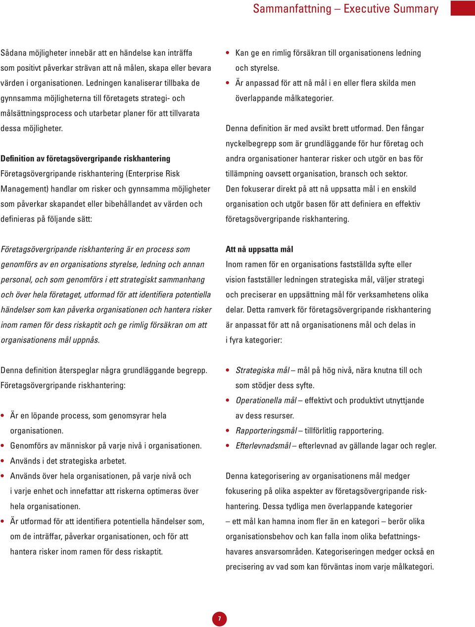 Definition av företagsövergripande riskhantering Företagsövergripande riskhantering (Enterprise Risk Management) handlar om risker och gynnsamma möjligheter som påverkar skapandet eller bibehållandet