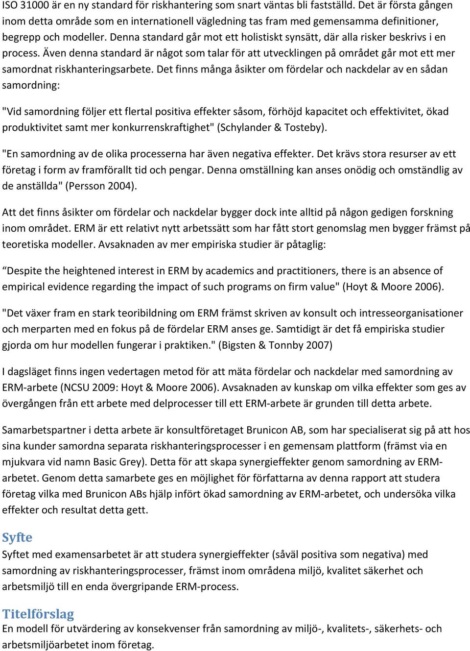 Denna standard går mot ett holistiskt synsätt, där alla risker beskrivs i en process.