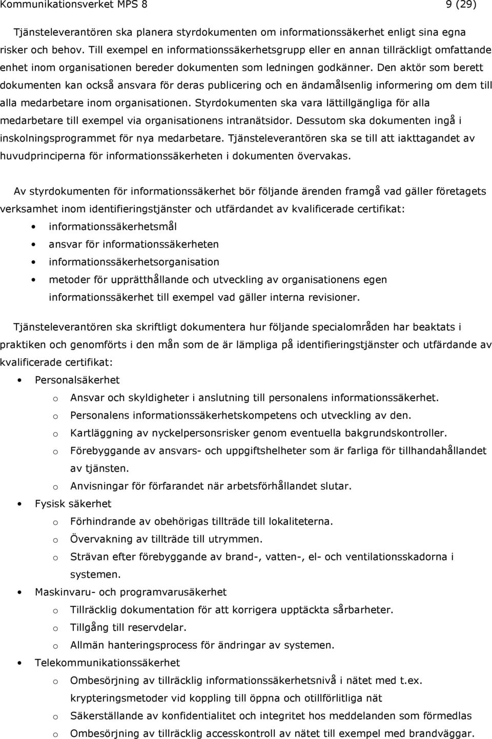 Den aktör som berett dokumenten kan också ansvara för deras publicering och en ändamålsenlig informering om dem till alla medarbetare inom organisationen.