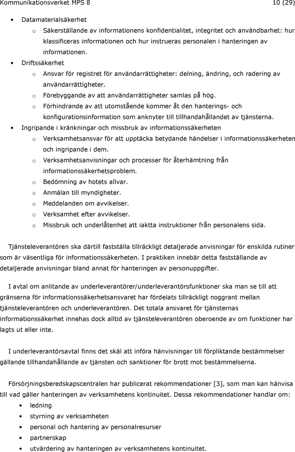 o Förebyggande av att användarrättigheter samlas på hög. o Förhindrande av att utomstående kommer åt den hanterings- och konfigurationsinformation som anknyter till tillhandahållandet av tjänsterna.