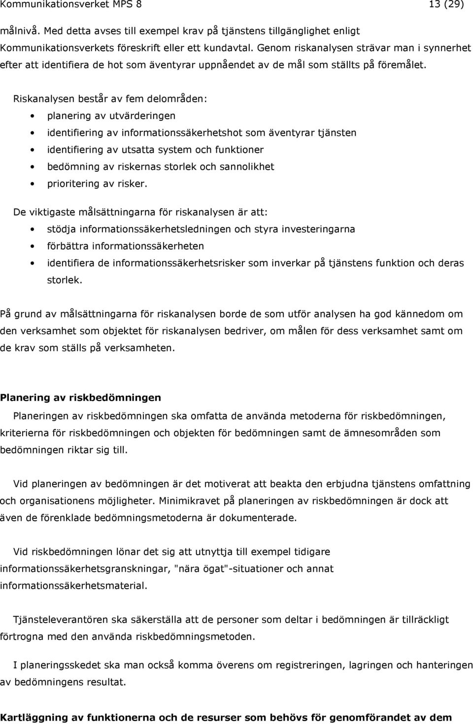 Riskanalysen består av fem delområden: planering av utvärderingen identifiering av informationssäkerhetshot som äventyrar tjänsten identifiering av utsatta system och funktioner bedömning av