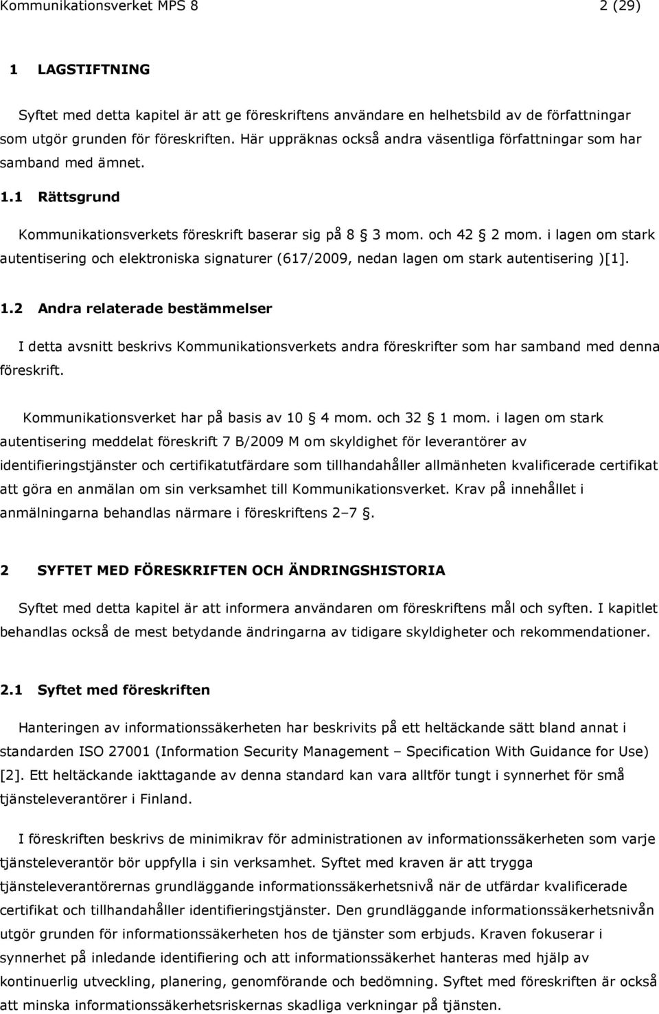 i lagen om stark autentisering och elektroniska signaturer (617/2009, nedan lagen om stark autentisering )[1]. 1.