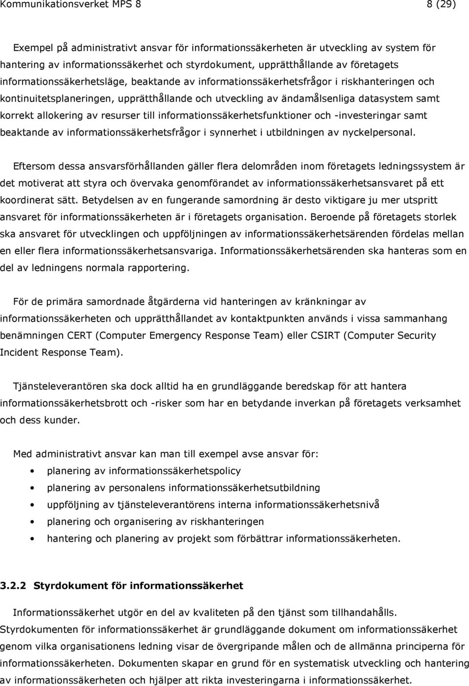 allokering av resurser till informationssäkerhetsfunktioner och -investeringar samt beaktande av informationssäkerhetsfrågor i synnerhet i utbildningen av nyckelpersonal.