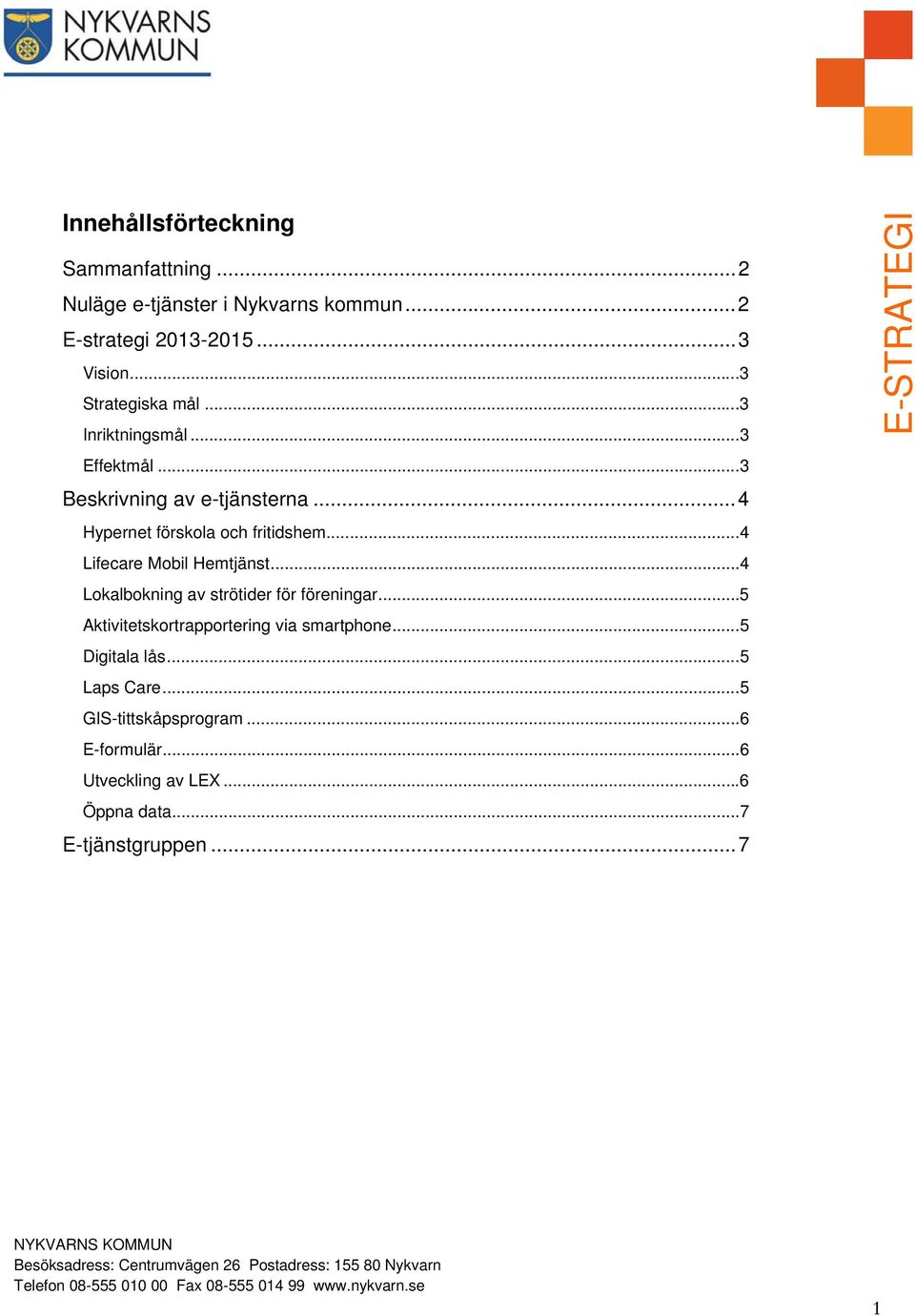 .. 4 Lifecare Mobil Hemtjänst... 4 Lokalbokning av strötider för föreningar... 5 Aktivitetskortrapportering via smartphone.