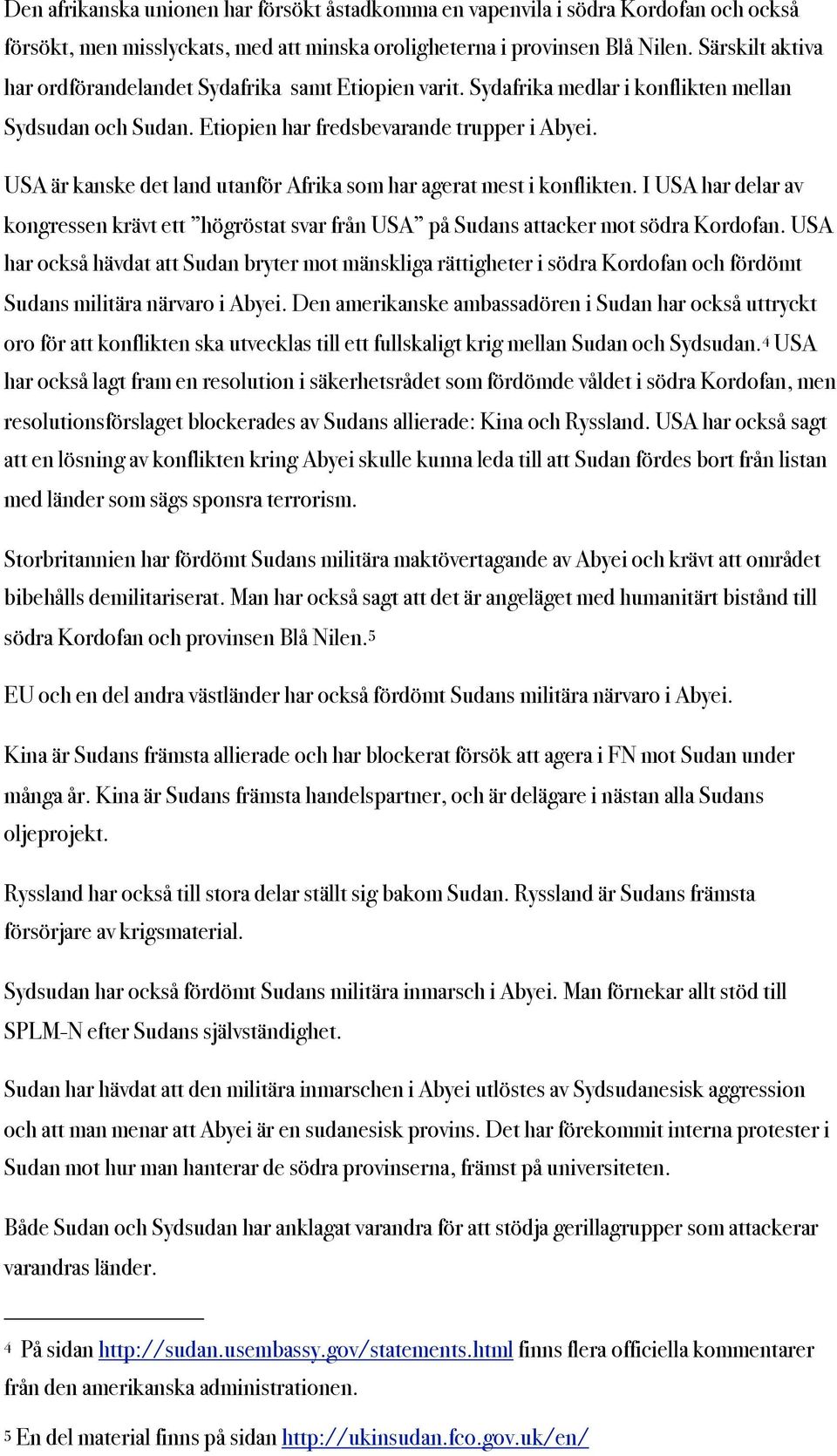 USA är kanske det land utanför Afrika som har agerat mest i konflikten. I USA har delar av kongressen krävt ett högröstat svar från USA på Sudans attacker mot södra Kordofan.