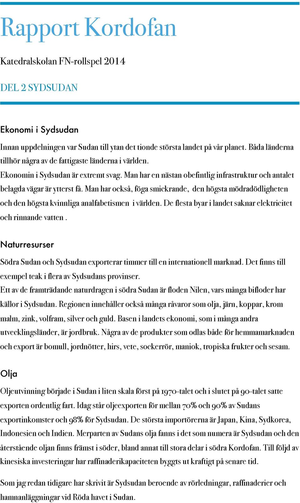 Man har också, föga smickrande, den högsta mödradödligheten och den högsta kvinnliga analfabetismen i världen. De flesta byar i landet saknar elektricitet och rinnande vatten.