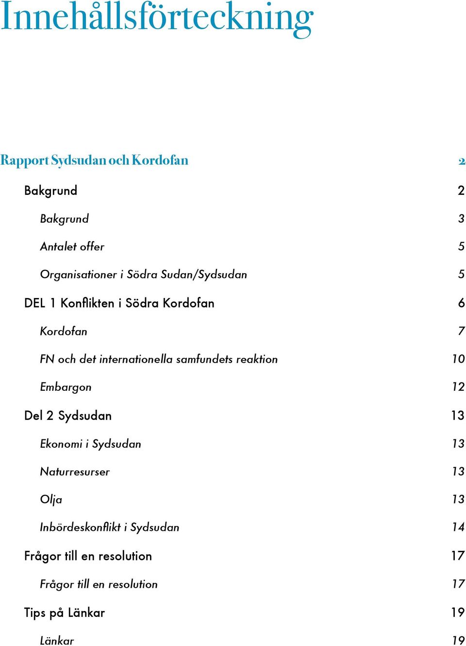 Kordofan 6 Kordofan 7 FN och det internationella samfundets reaktion 10 Embargon 12 Del 2 Sydsudan 13