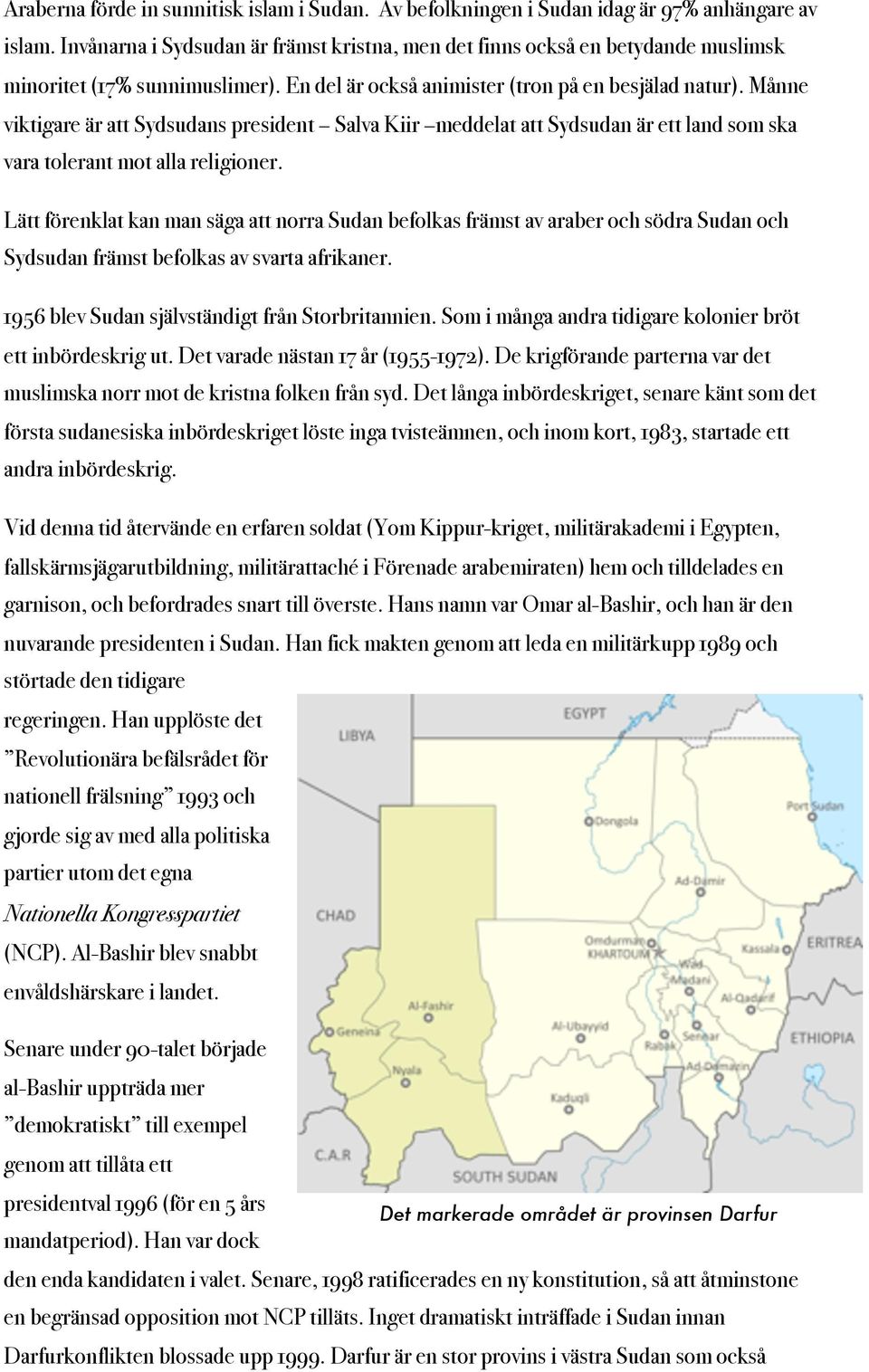 Månne viktigare är att Sydsudans president Salva Kiir meddelat att Sydsudan är ett land som ska vara tolerant mot alla religioner.