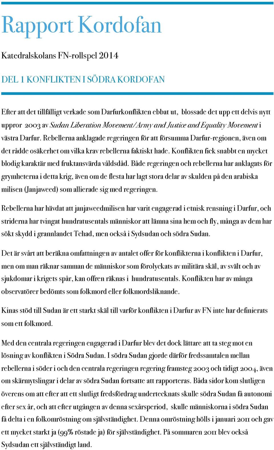 Rebellerna anklagade regeringen för att försumma Darfur-regionen, även om det rådde osäkerhet om vilka krav rebellerna faktiskt hade.