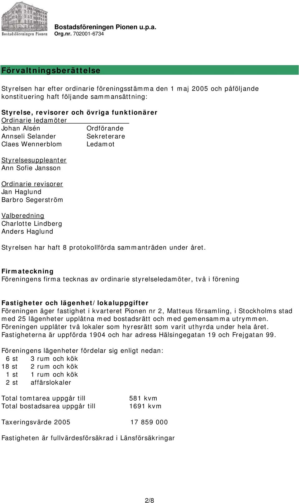 Lindberg Anders Haglund Styrelsen har haft 8 protokollförda sammanträden under året.