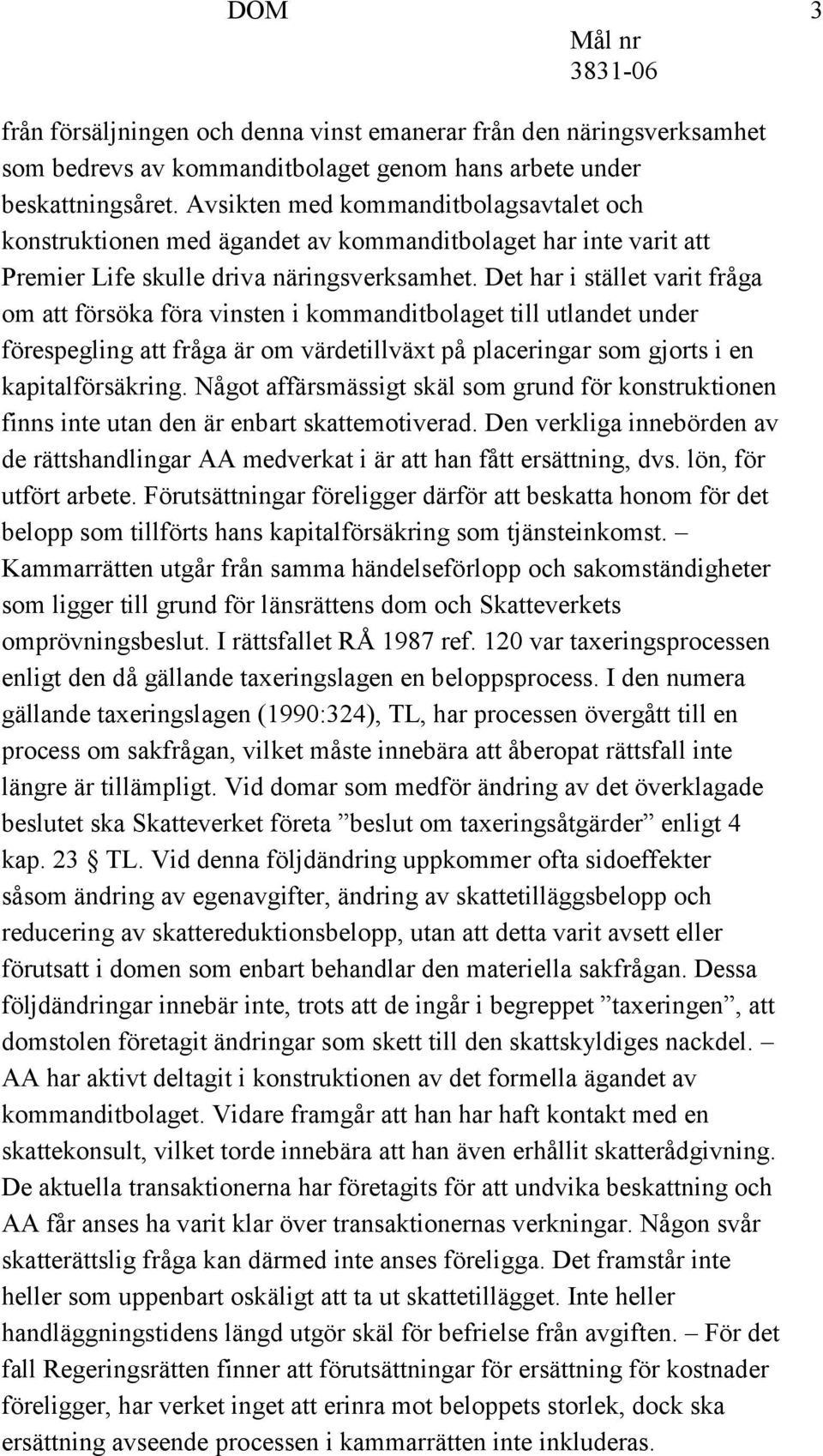 Det har i stället varit fråga om att försöka föra vinsten i kommanditbolaget till utlandet under förespegling att fråga är om värdetillväxt på placeringar som gjorts i en kapitalförsäkring.