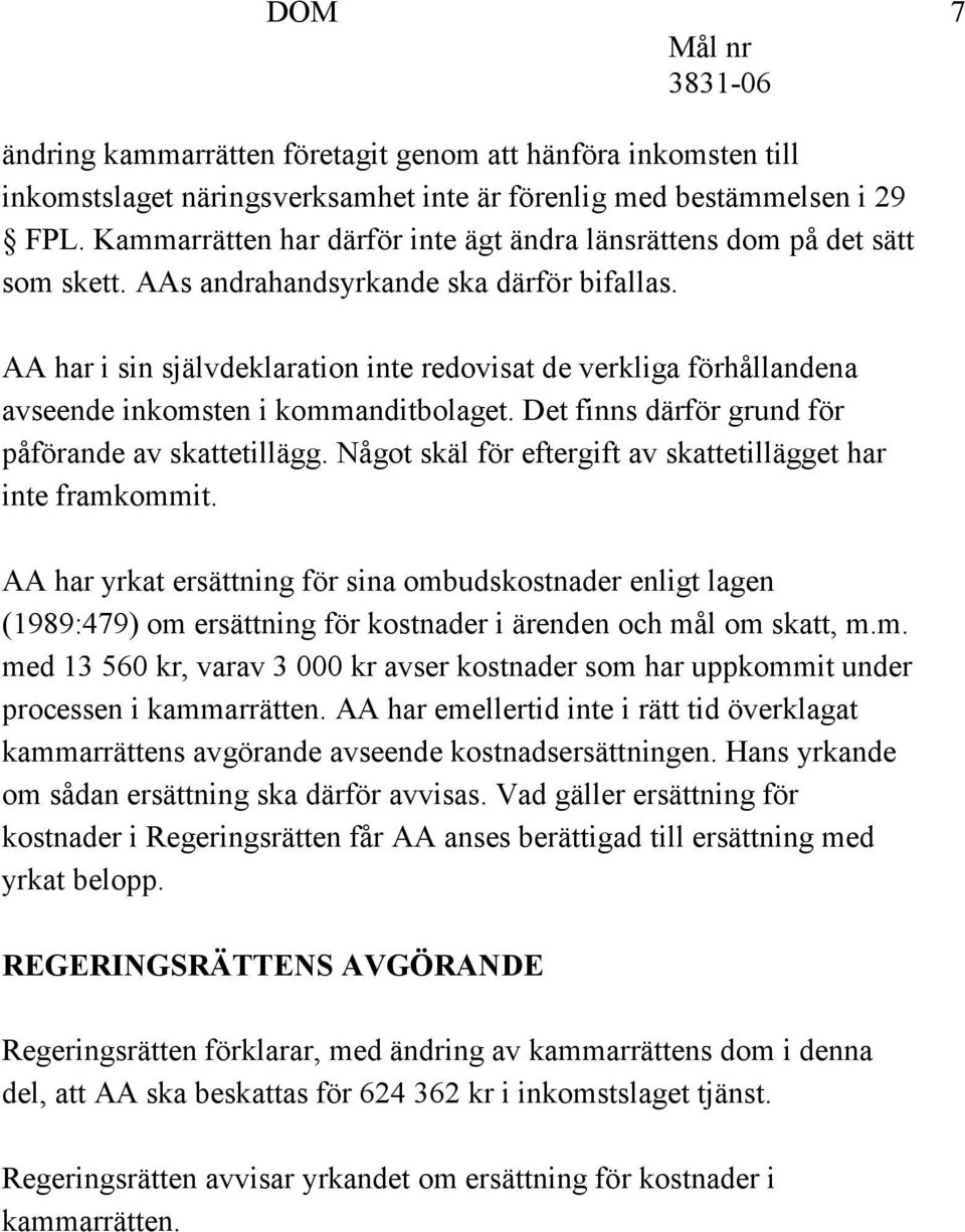 AA har i sin självdeklaration inte redovisat de verkliga förhållandena avseende inkomsten i kommanditbolaget. Det finns därför grund för påförande av skattetillägg.