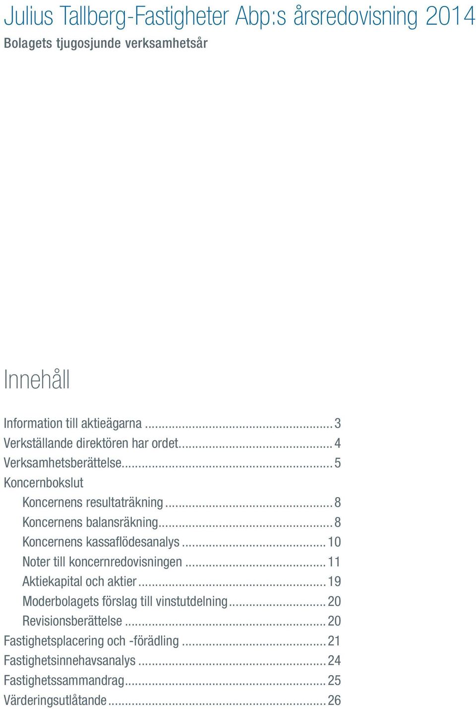 ..8 Koncernens kassaflödesanalys...10 Noter till koncernredovisningen...11 Aktiekapital och aktier.