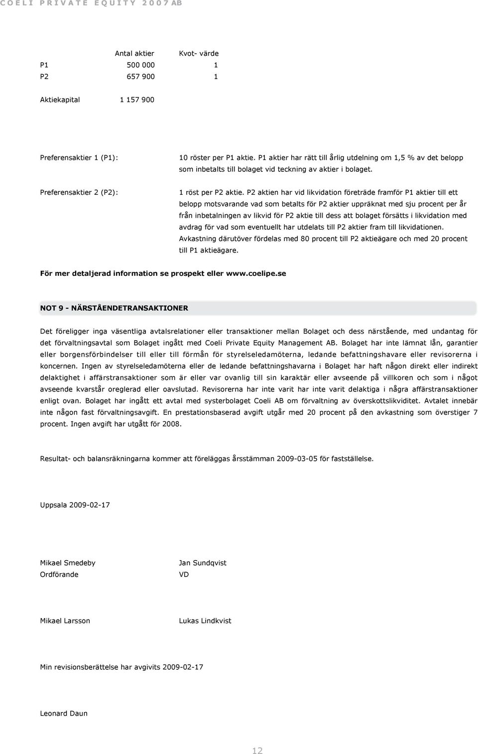 P2 aktien har vid likvidation företräde framför P1 aktier till ett belopp motsvarande vad som betalts för P2 aktier uppräknat med sju procent per år från inbetalningen av likvid för P2 aktie till