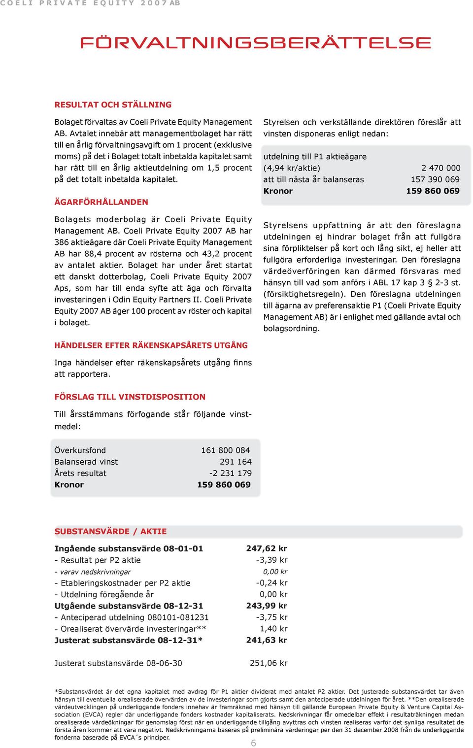 1,5 procent på det totalt inbetalda kapitalet. Ägarförhållanden Bolagets moderbolag är Coeli Private Equity Management AB.