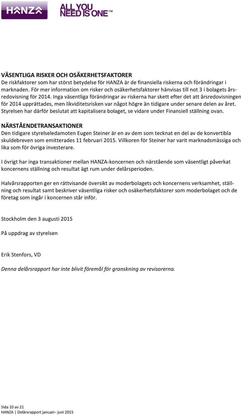 Inga väsentliga förändringar av riskerna har skett efter det att årsredovisningen för 2014 upprättades, men likviditetsrisken var något högre än tidigare under senare delen av året.