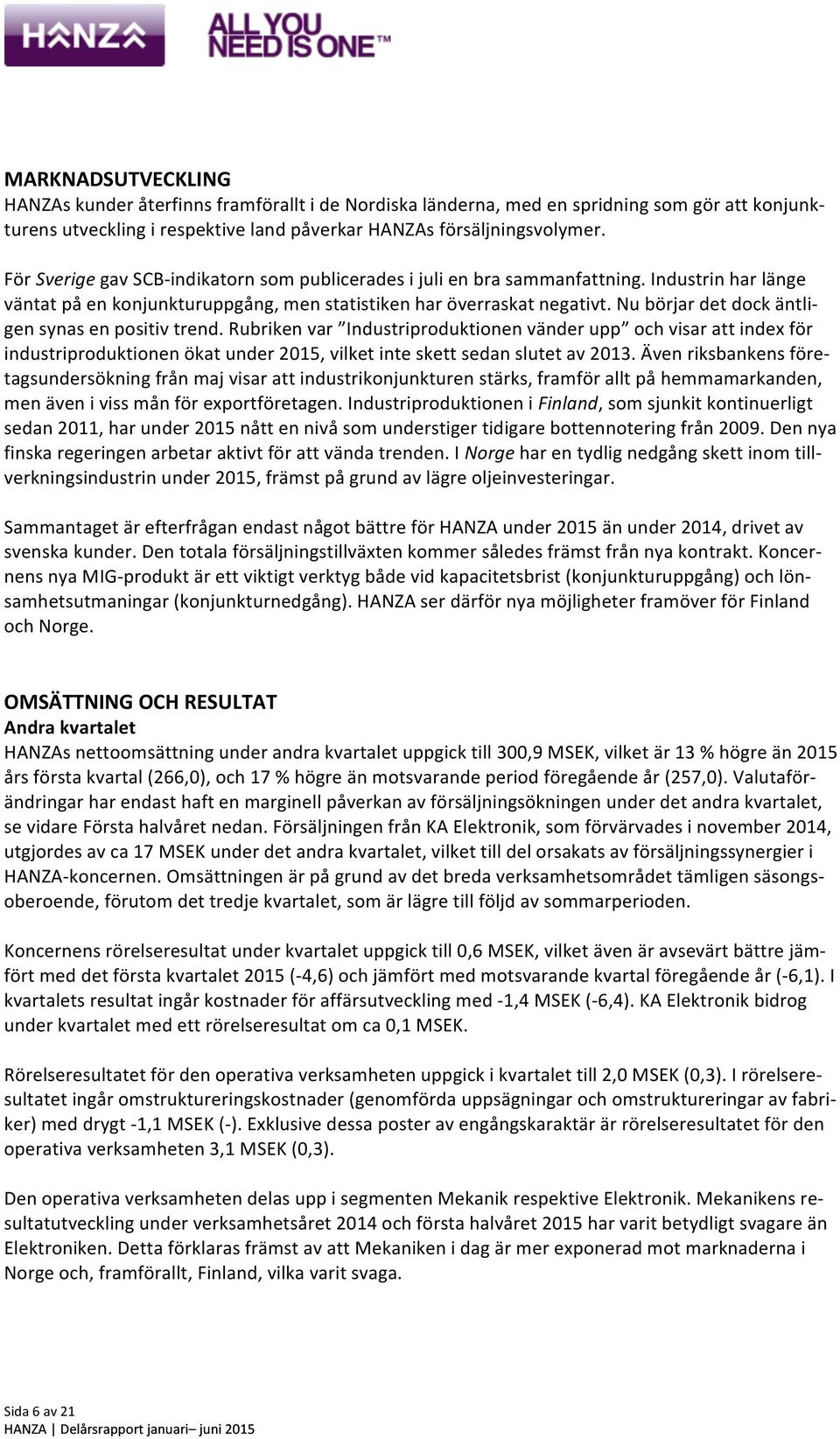 Nu börjar det dock äntli- gen synas en positiv trend. Rubriken var Industriproduktionen vänder upp och visar att index för industriproduktionen ökat under 2015, vilket inte skett sedan slutet av 2013.