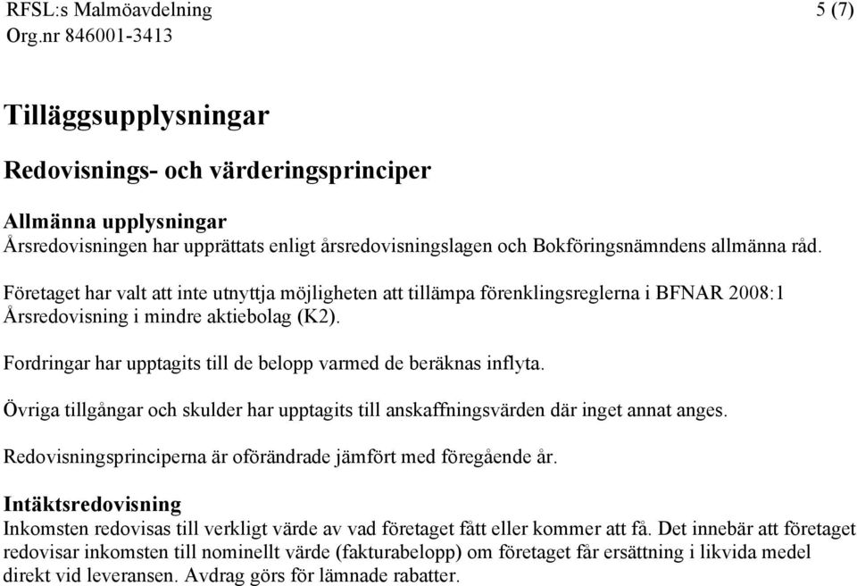 Fordringar har upptagits till de belopp varmed de beräknas inflyta. Övriga tillgångar och skulder har upptagits till anskaffningsvärden där inget annat anges.