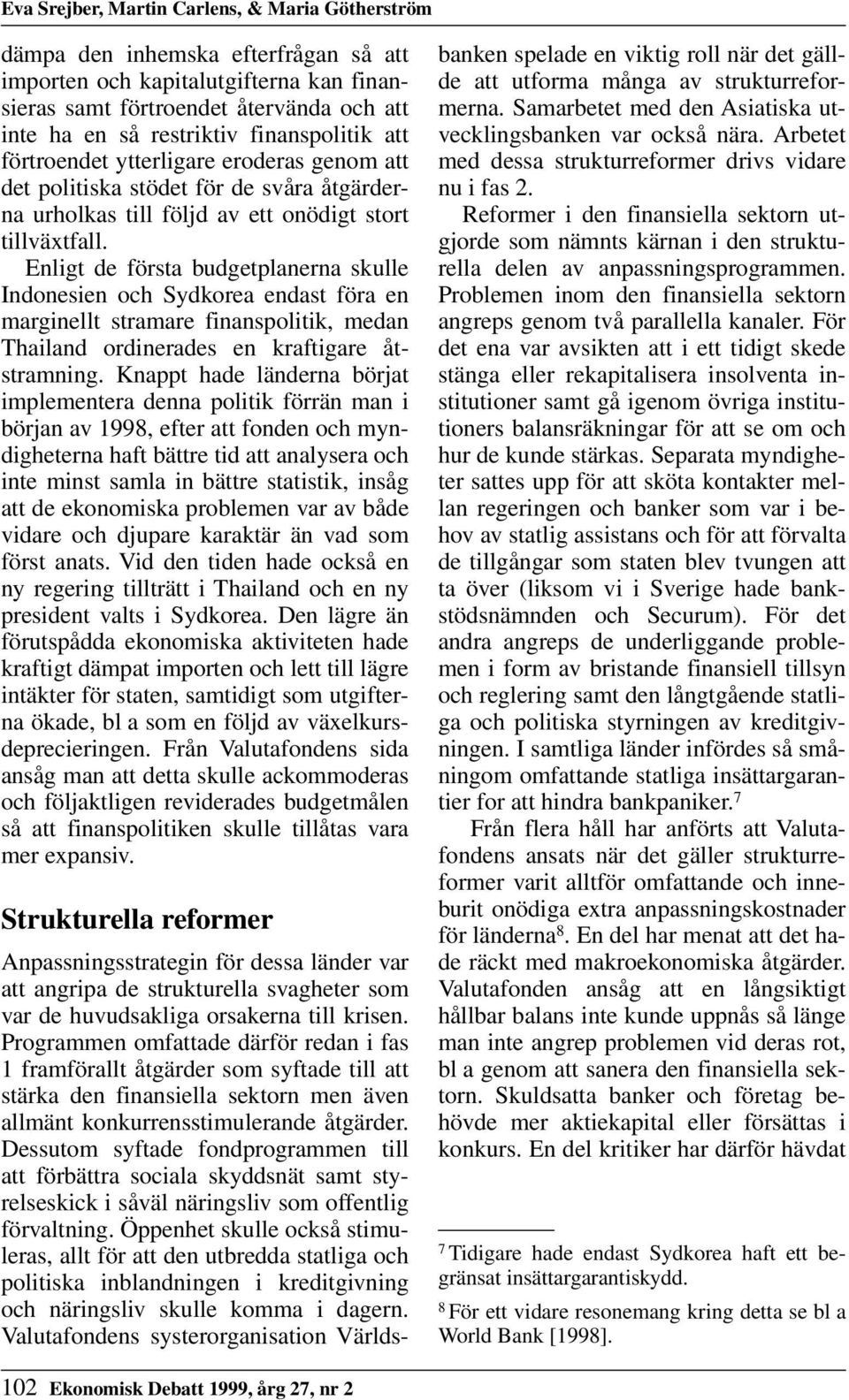 Enligt de första budgetplanerna skulle Indonesien och Sydkorea endast föra en marginellt stramare finanspolitik, medan Thailand ordinerades en kraftigare åtstramning.