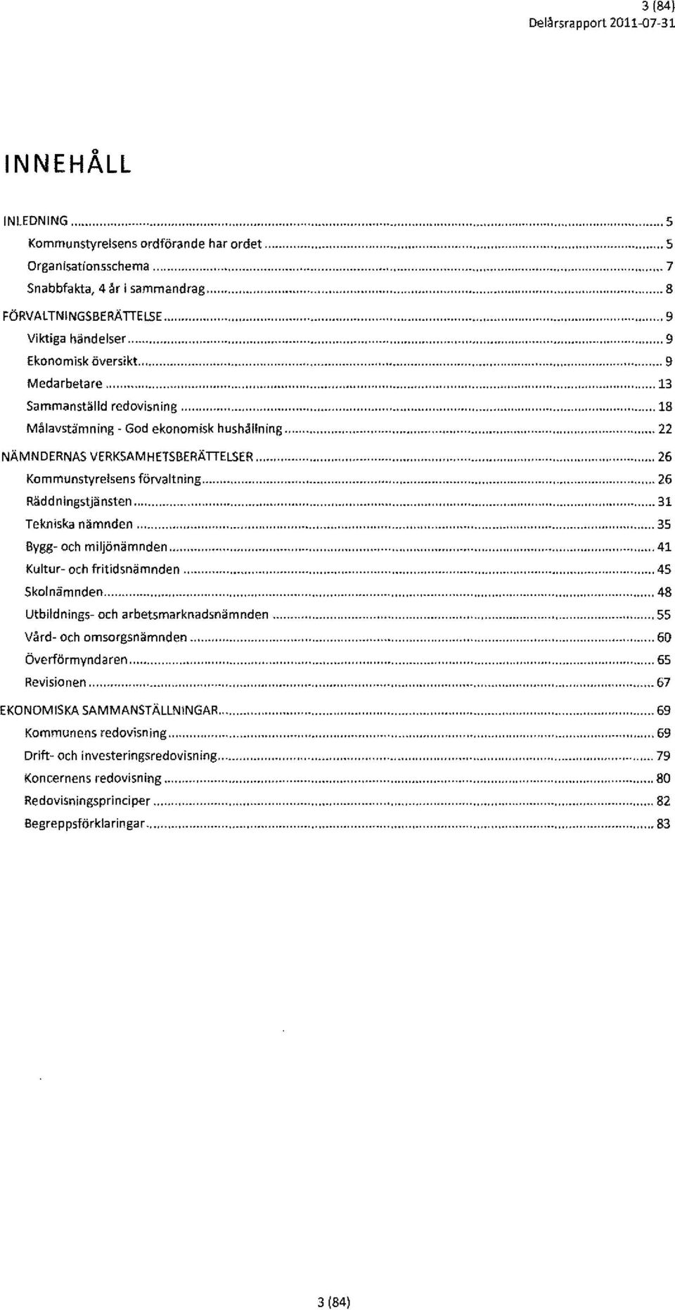 .. 18... 22 NÄMNDERNAS VERKSAMHETSBERÄTIELSER..."... "...... 26 Kommunstyrelsens förvaltning...,...,.,... 26 Rädd ningstjä nsten...,...,... "... 31 Tekniska nämnden....35 Bygg- och miljönämnden..."...... 41 Kultur- och fritidsnämnden.