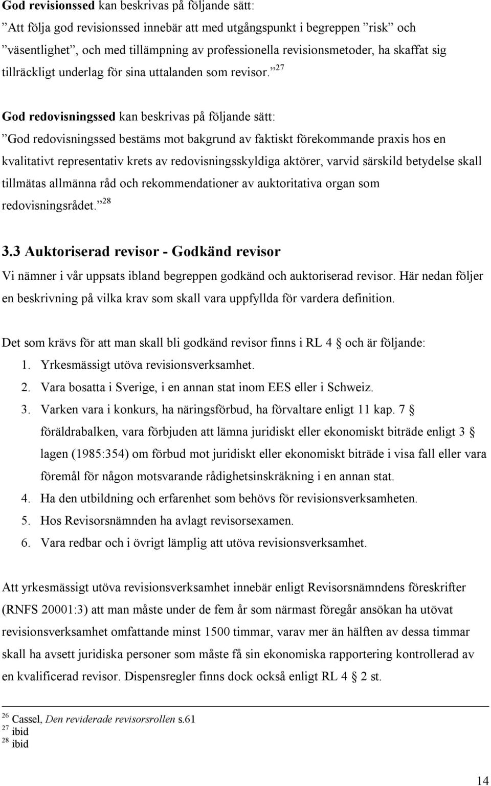 27 God redovisningssed kan beskrivas på följande sätt: God redovisningssed bestäms mot bakgrund av faktiskt förekommande praxis hos en kvalitativt representativ krets av redovisningsskyldiga aktörer,