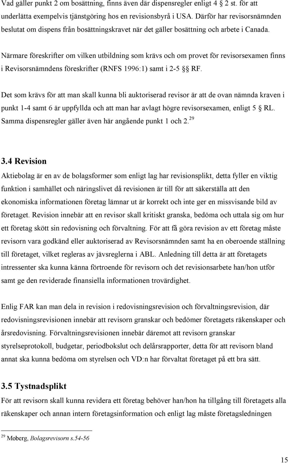 Närmare föreskrifter om vilken utbildning som krävs och om provet för revisorsexamen finns i Revisorsnämndens föreskrifter (RNFS 1996:1) samt i 2-5 RF.