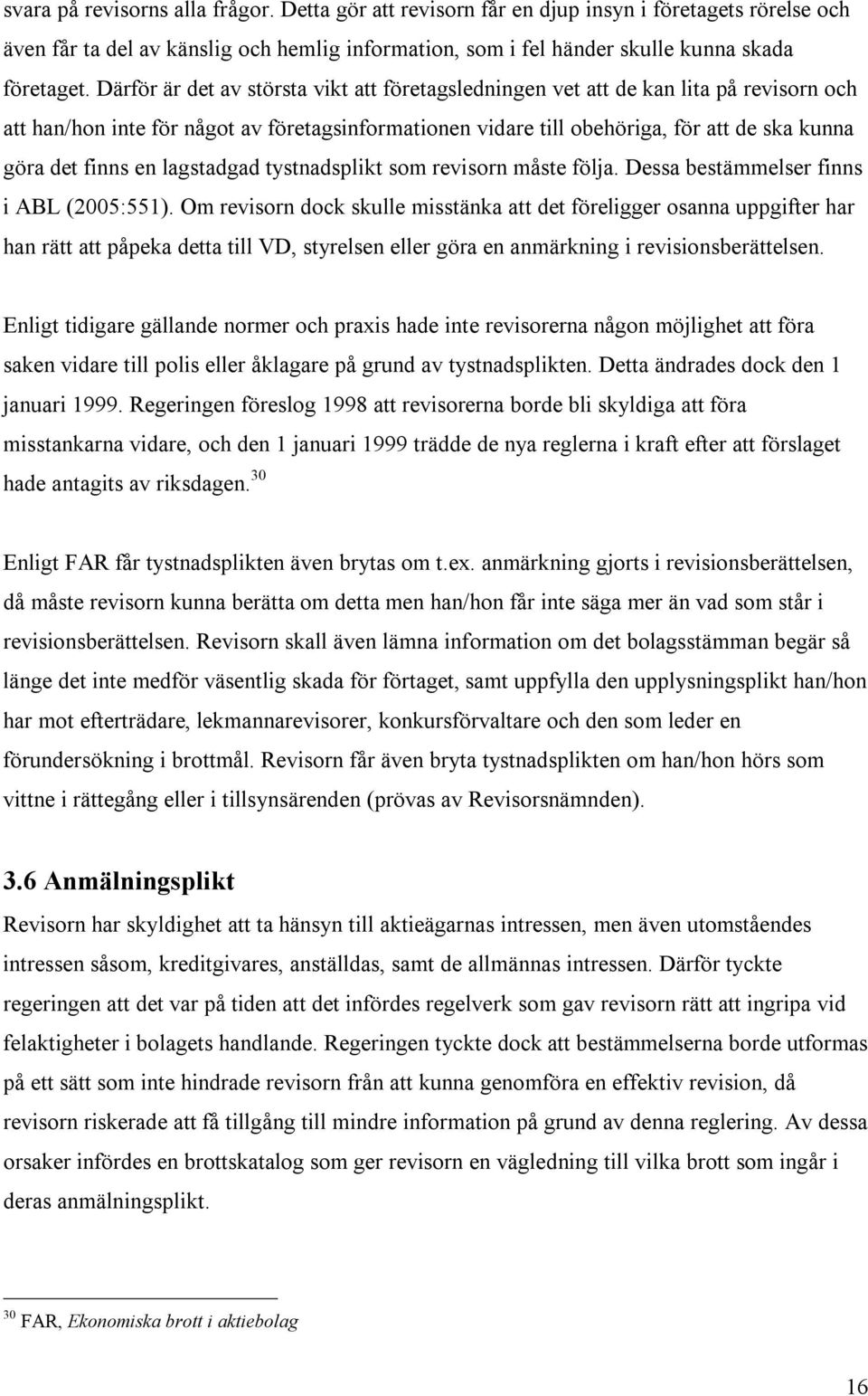 en lagstadgad tystnadsplikt som revisorn måste följa. Dessa bestämmelser finns i ABL (2005:551).