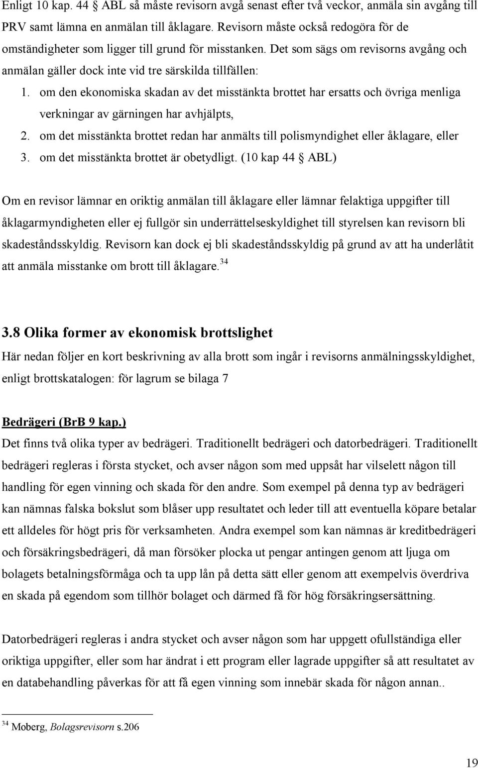 om den ekonomiska skadan av det misstänkta brottet har ersatts och övriga menliga verkningar av gärningen har avhjälpts, 2.