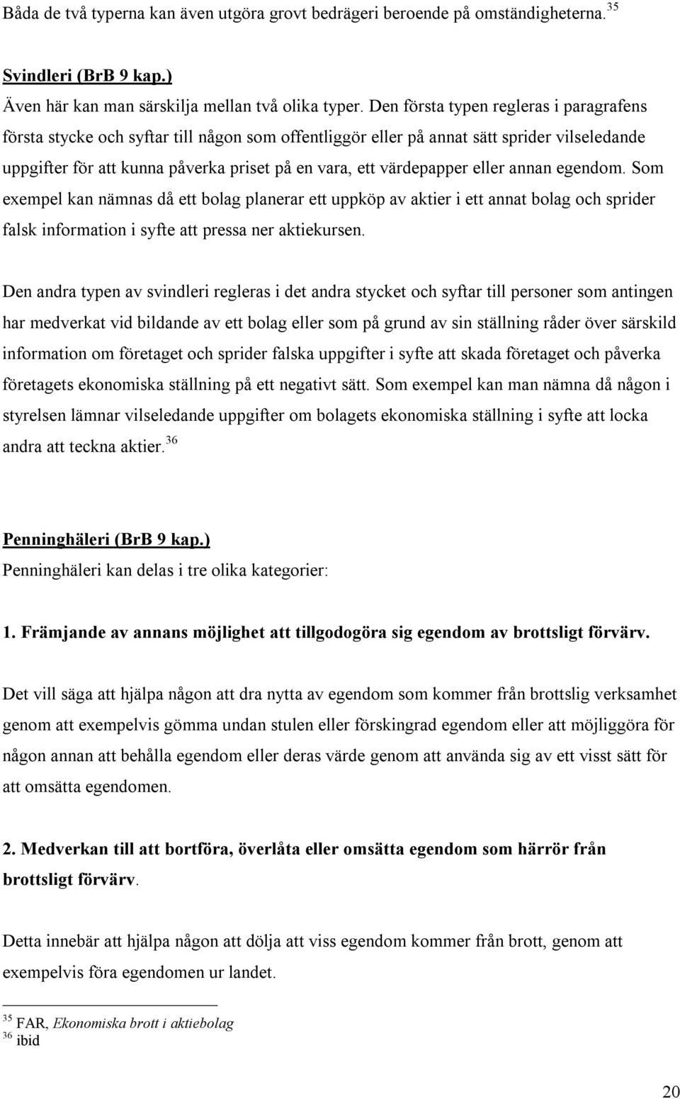 värdepapper eller annan egendom. Som exempel kan nämnas då ett bolag planerar ett uppköp av aktier i ett annat bolag och sprider falsk information i syfte att pressa ner aktiekursen.