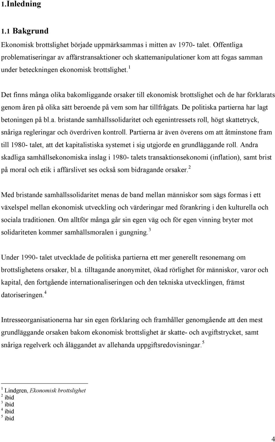 1 Det finns många olika bakomliggande orsaker till ekonomisk brottslighet och de har förklarats genom åren på olika sätt beroende på vem som har tillfrågats.