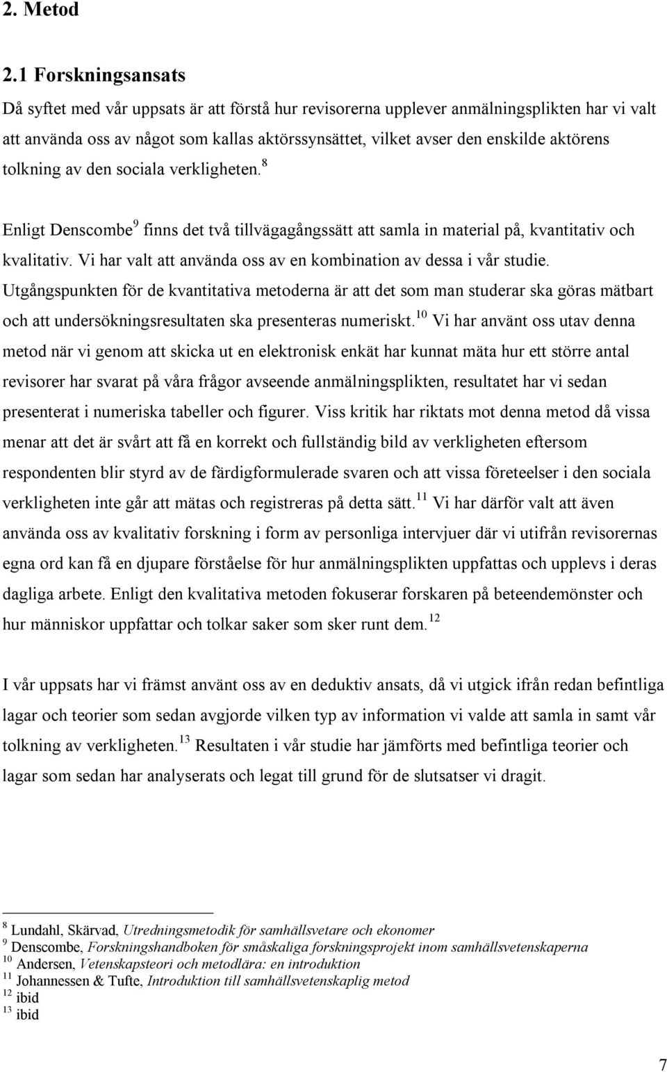 aktörens tolkning av den sociala verkligheten. 8 Enligt Denscombe 9 finns det två tillvägagångssätt att samla in material på, kvantitativ och kvalitativ.