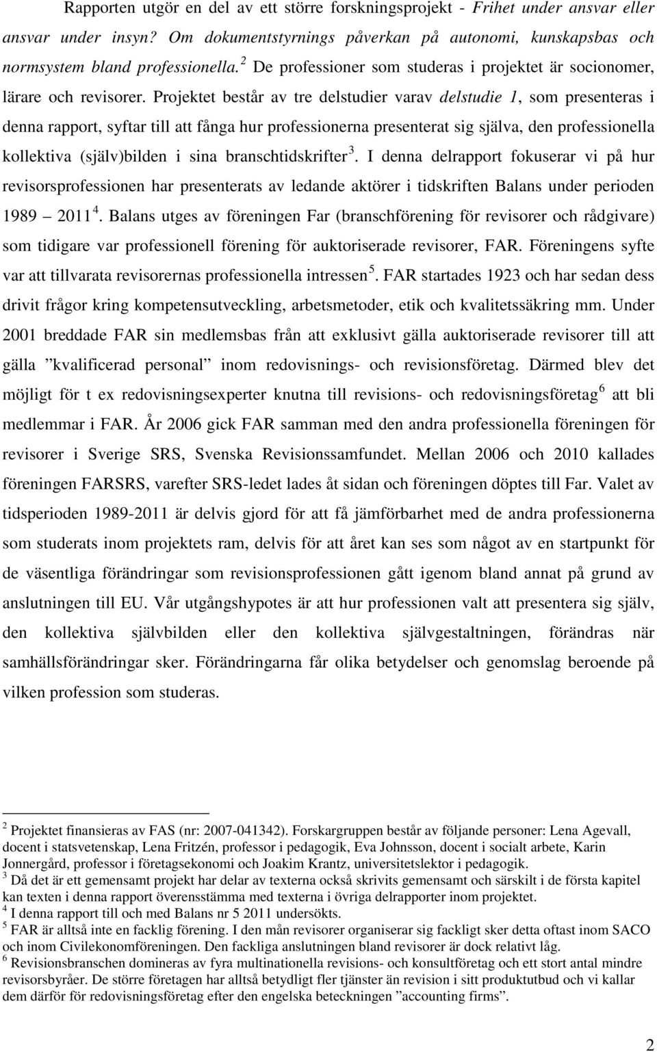 Projektet består av tre delstudier varav delstudie 1, som presenteras i denna rapport, syftar till att fånga hur professionerna presenterat sig själva, den professionella kollektiva (själv)bilden i