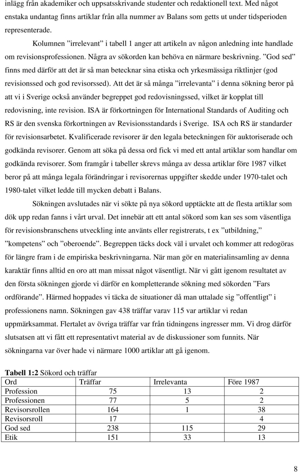 God sed finns med därför att det är så man betecknar sina etiska och yrkesmässiga riktlinjer (god revisionssed och god revisorssed).