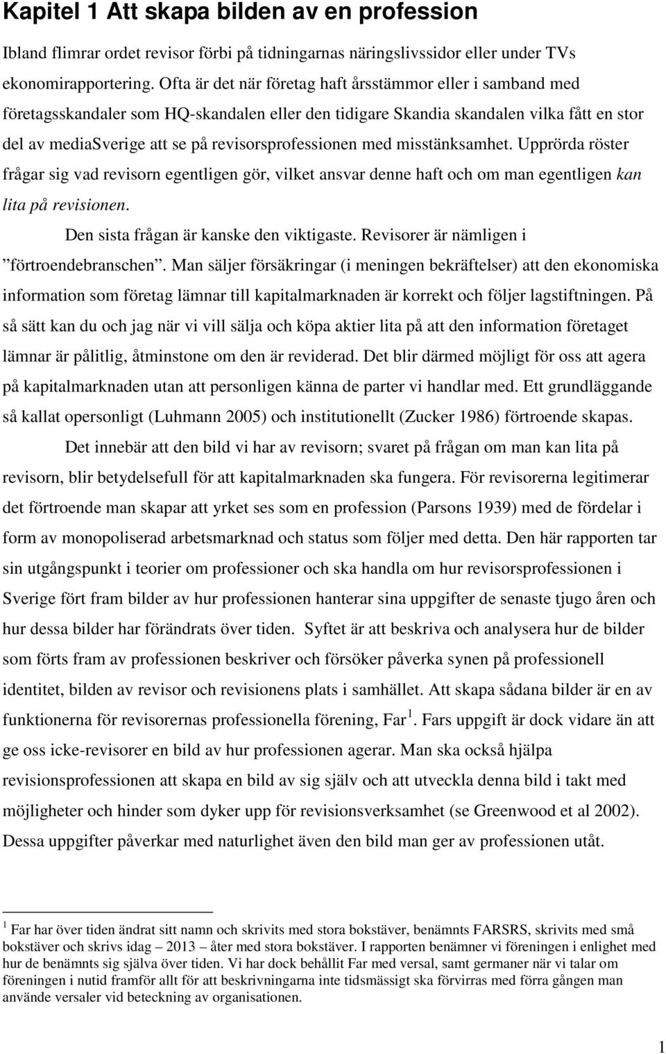 revisorsprofessionen med misstänksamhet. Upprörda röster frågar sig vad revisorn egentligen gör, vilket ansvar denne haft och om man egentligen kan lita på revisionen.