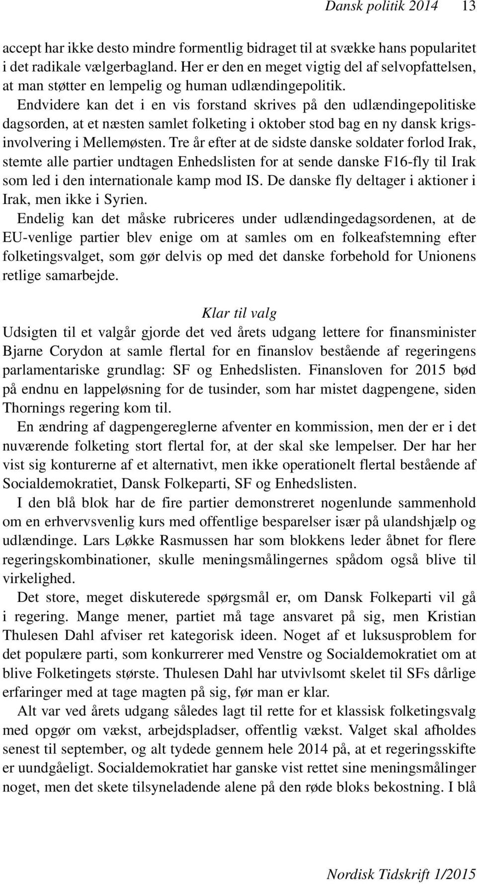 Endvidere kan det i en vis forstand skrives på den udlændingepolitiske dagsorden, at et næsten samlet folketing i oktober stod bag en ny dansk krigsinvolvering i Mellemøsten.