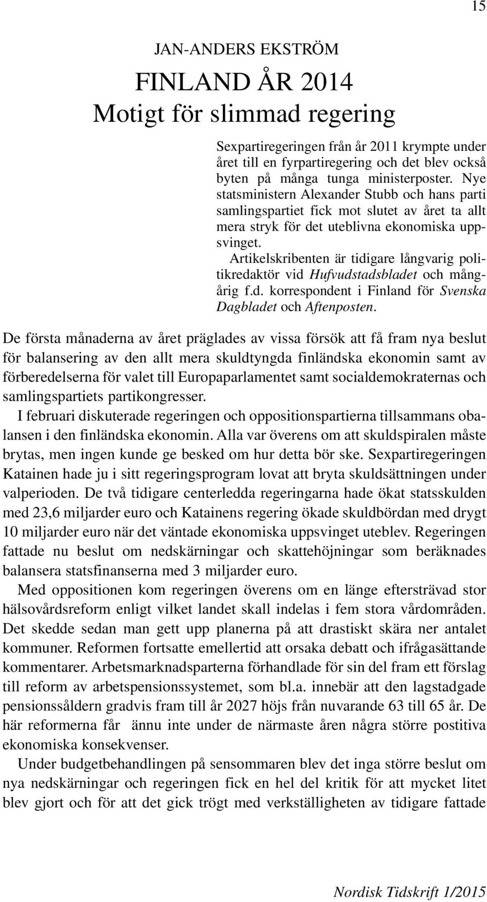 Artikelskribenten är tidigare långvarig politikredaktör vid Hufvudstadsbladet och mångårig f.d. korrespondent i Finland för Svenska Dagbladet och Aftenposten.