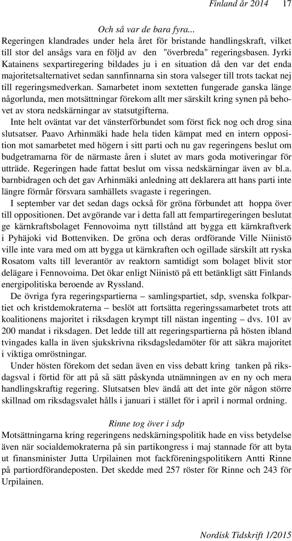 Samarbetet inom sextetten fungerade ganska länge någorlunda, men motsättningar förekom allt mer särskilt kring synen på behovet av stora nedskärningar av statsutgifterna.