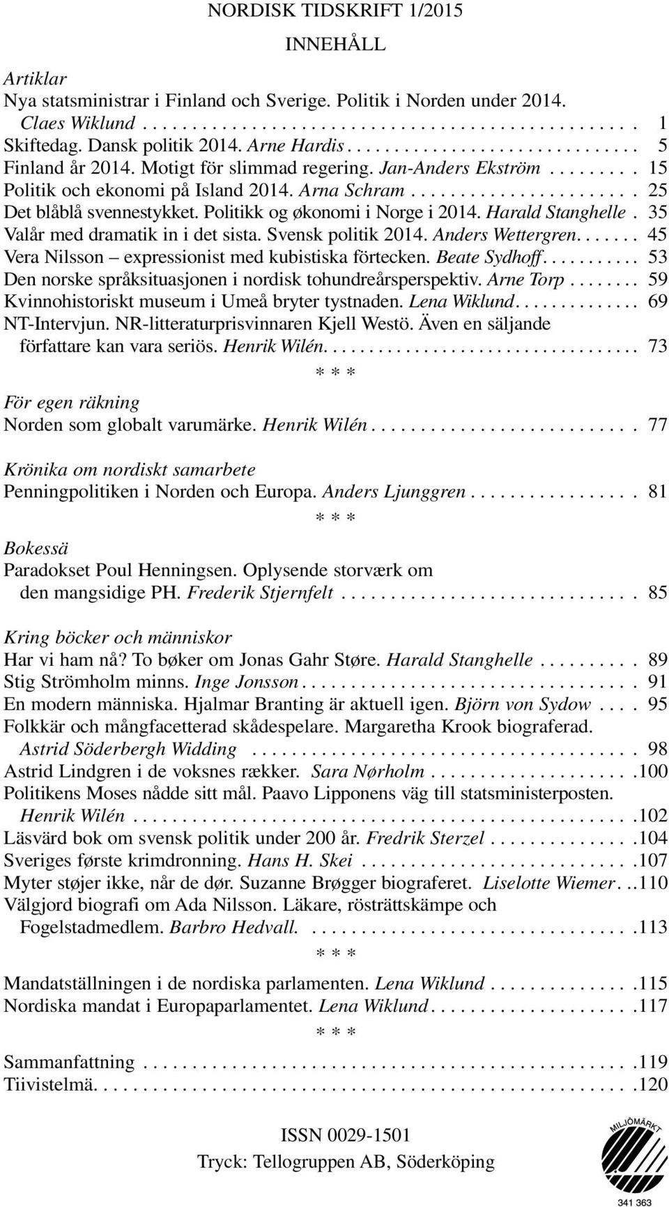 . 35 Valår med dramatik in i det sista. Svensk politik 2014. Anders Wettergren.... 45 Vera Nilsson expressionist med kubistiska förtecken. Beate Sydhoff.