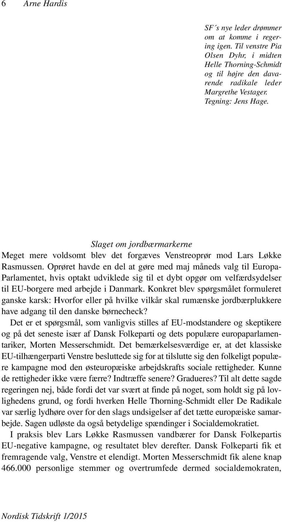 Oprøret havde en del at gøre med maj måneds valg til Europa- Parlamentet, hvis optakt udviklede sig til et dybt opgør om velfærdsydelser til EU-borgere med arbejde i Danmark.