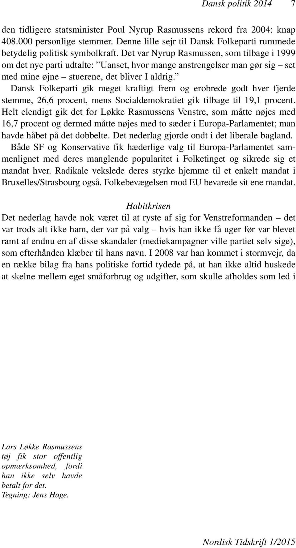 Dansk Folkeparti gik meget kraftigt frem og erobrede godt hver fjerde stemme, 26,6 procent, mens Socialdemokratiet gik tilbage til 19,1 procent.