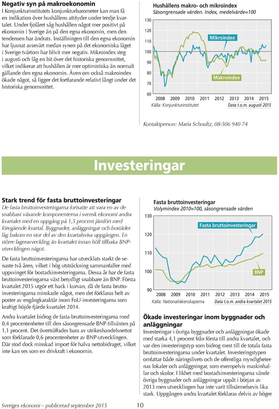 Inställningen till den egna ekonomin har ljusnat avsevärt medan synen på det ekonomiska läget i Sverige tvärtom har blivit mer negativ.