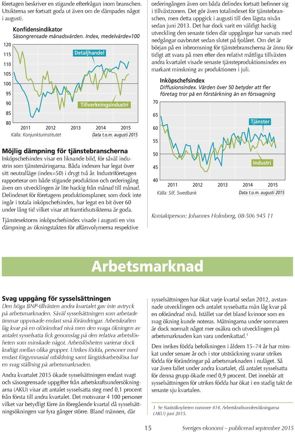 Båda indexen har legat över sitt neutralläge (index=5) i drygt två år.