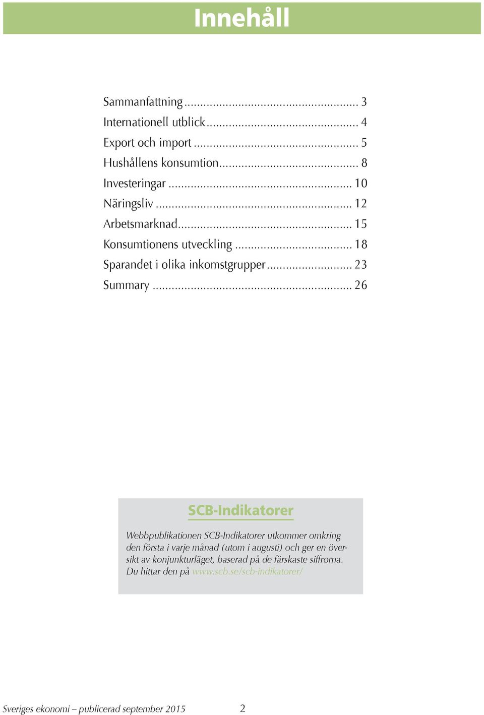 .. 26 SCB-Indikatorer Webbpublikationen SCB-Indikatorer utkommer omkring den första i varje månad (utom i augusti) och ger en