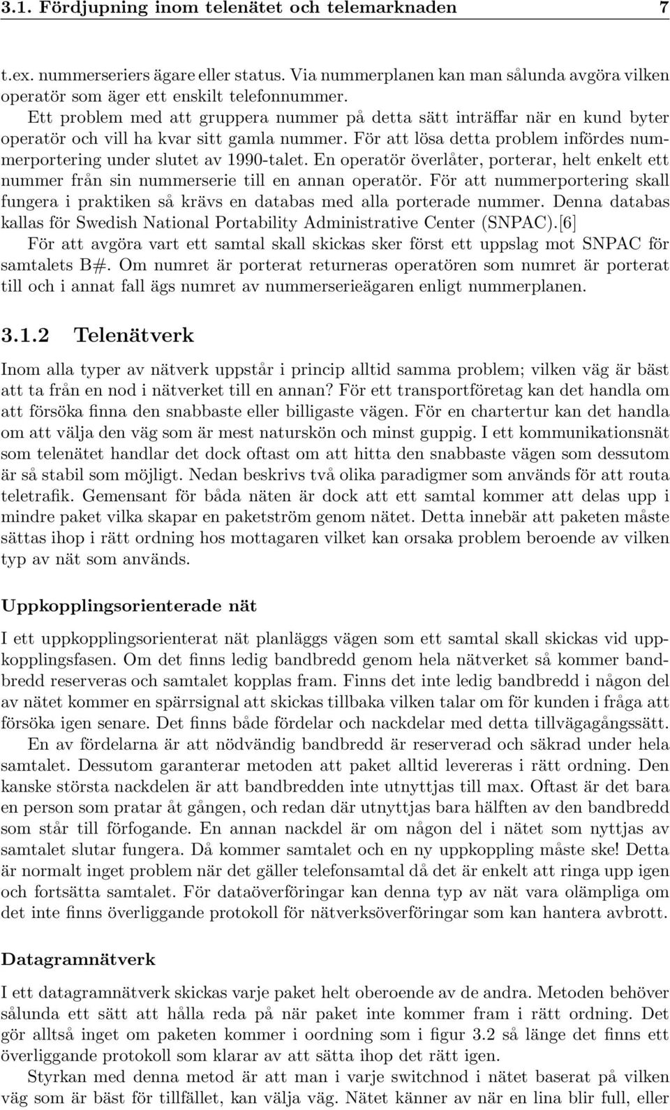 För att lösa detta problem infördes nummerportering under slutet av 1990-talet. En operatör överlåter, porterar, helt enkelt ett nummer från sin nummerserie till en annan operatör.